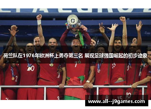荷兰队在1976年欧洲杯上勇夺第三名 展现足球强国崛起的初步迹象