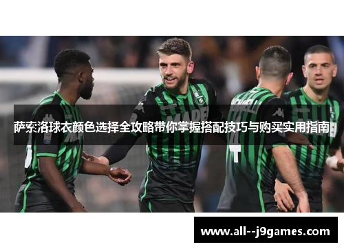 萨索洛球衣颜色选择全攻略带你掌握搭配技巧与购买实用指南