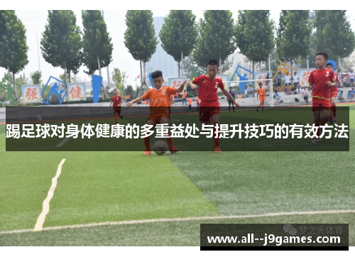 踢足球对身体健康的多重益处与提升技巧的有效方法