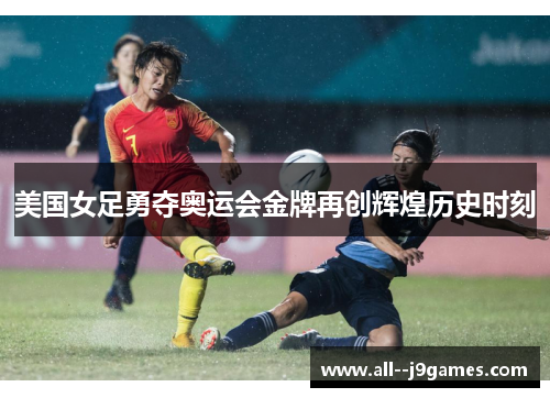 美国女足勇夺奥运会金牌再创辉煌历史时刻