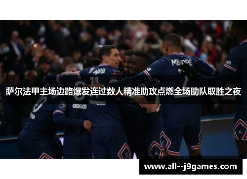 萨尔法甲主场边路爆发连过数人精准助攻点燃全场助队取胜之夜