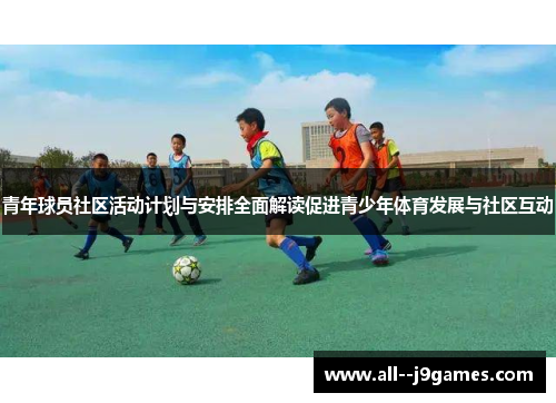青年球员社区活动计划与安排全面解读促进青少年体育发展与社区互动