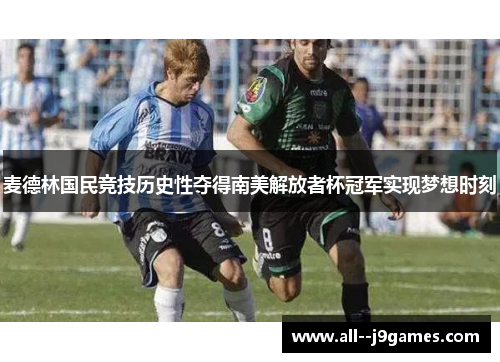 麦德林国民竞技历史性夺得南美解放者杯冠军实现梦想时刻