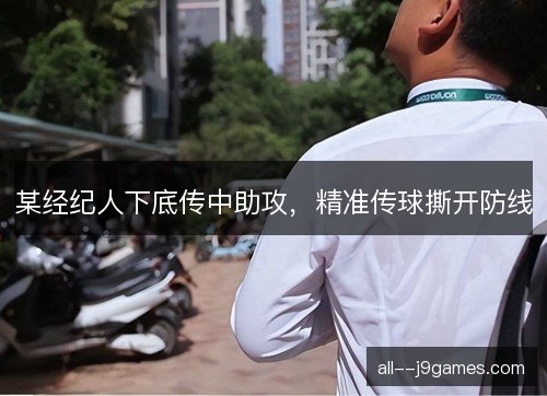 某经纪人下底传中助攻，精准传球撕开防线